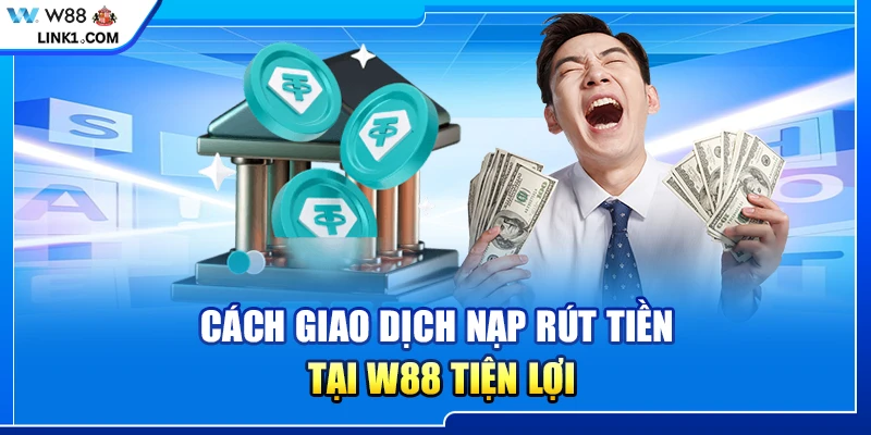Cách giao dịch nạp rút tiền tại W88 tiện lợi