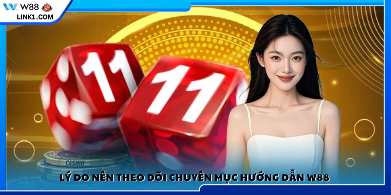 Lợi ích khi theo dõi mục hướng dẫn W88